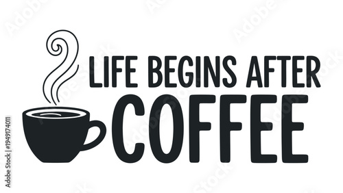 Life Begins After Coffee: A steaming cup of coffee, a daily essential, is artfully paired with the invigorating phrase Life Begins After Coffee, symbolizing the start of a productive day.