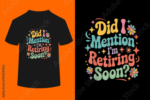 Did I Mention I'm Retiring Soon Retirement Retro Groovy Fun T-Shirt
