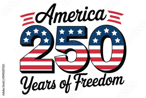 America two hundred fifty years of freedom bold patriotic graphic commemorating anniversary of independence celebration