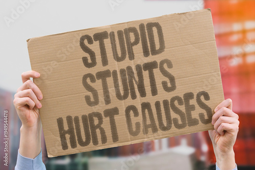 Photos "Stupid Stunts Hurt Causes" Stupid stunts consistently hurt the causes they claim to support by alienating ordinary observers