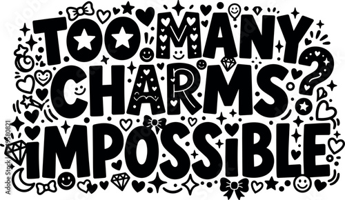 Black and white whimsical typography saying too many charms impossible with hearts stars bows diamonds and smiley faces vector art