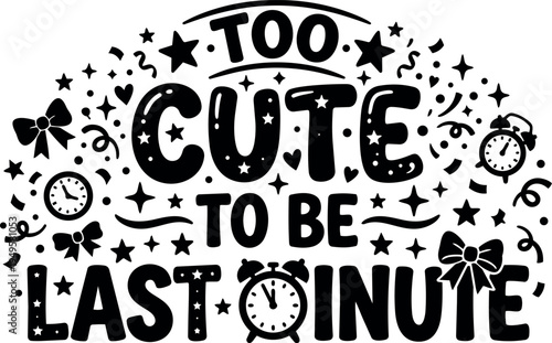 Black and white hand drawn lettering too cute to be last minute with clock bow stars and confetti elements