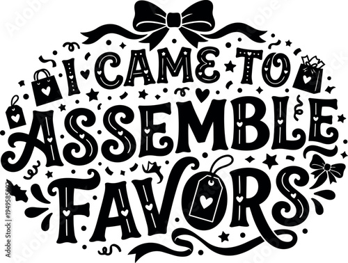 Black and white hand lettering typography i came to assemble favors with decorative bows and gift tags festive design