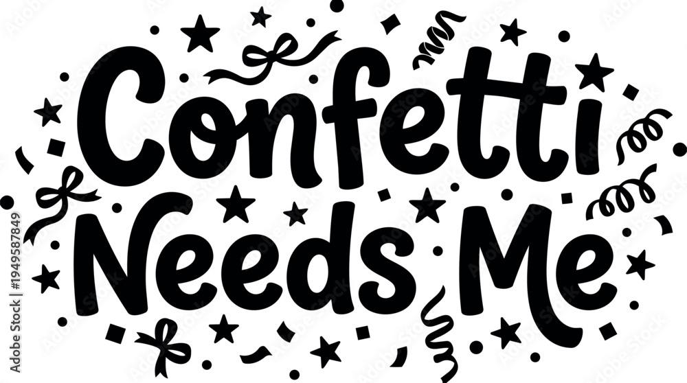 Obraz premium Black and white handwritten style lettering confetti needs me surrounded by stars ribbons and confetti elements scattered around