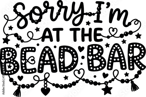 Black and white hand lettering sorry im at the bead bar decorative heart stars and string beads playful design