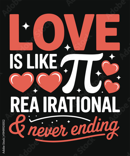Love Is Like Pi Real Irrational And Never Ending Math Quote Typography T shirt Design