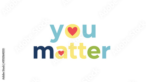 A vivid graphic design illustrating the empowering phrase 'YOU MATTER' through colorful, varied typography and integrated heart symbols, fostering