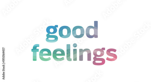 A visually appealing graphic display of the words good feelings rendered in a smooth, multi-tonal gradient, evoking cheerfulness and an uplifting