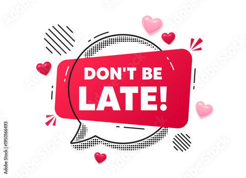 Dont be late chat speech bubble. Love hearts concept. Dont be late tag. Special offer price sign. Advertising discounts symbol. Red chat message. Offer speech bubble. Glare 3d hearts. Vector