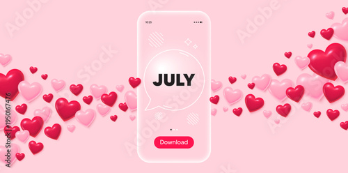 July glass mobile phone. 3d hearts pink background. July month icon. Event schedule Jul date. Meeting appointment planner. Transparent speech bubble banner. Flying hearts. Vector