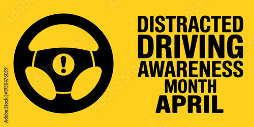 Distracted driving awareness month April yellow poster with steering wheel icon