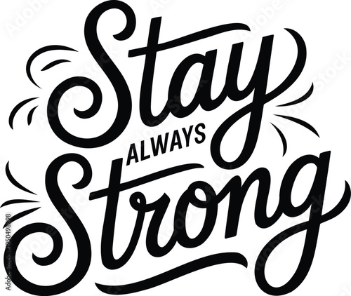 Stay always strong inspirational lettering design with elegant black script and flourishes