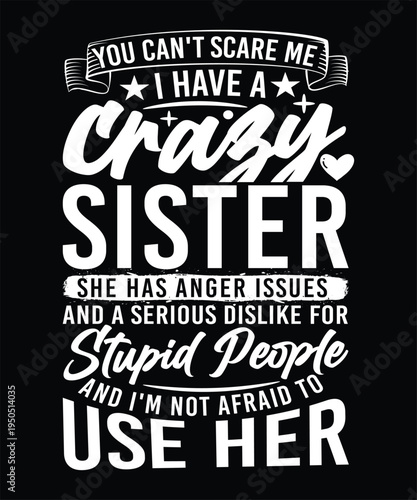 YOU CAN'T SCARE ME I HAVE A CRAZY SISTER TSHIRT DESIGN