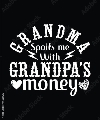 GRANDMA SPOILS ME WITH GRANDPAS MONEY TSHIRT DESIGN