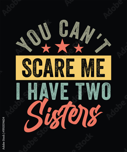  YOU CAN'T SCARE ME I HAVE TWO SISTER TSHIRT DESIGN