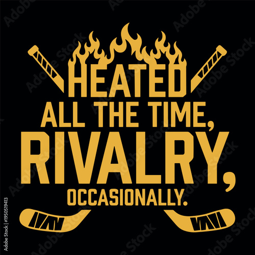 Heated All The Time Rivalry Occasionally Funny Hockey Player Sports Humor Design