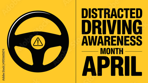 Distracted driving awareness month April yellow poster with steering wheel and warning symbol