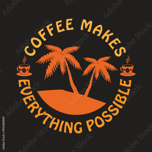 coffee makes everything possible