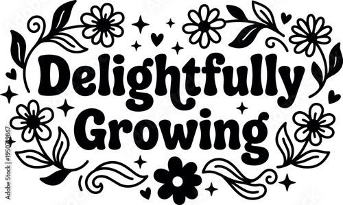 Black and white hand lettering delightful growing floral decorative design with leaves and heart shapes