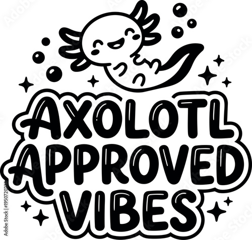 Cute hand drawn axolotl character floating with bubbly stars and playful typography saying axolotl approved vibes in black and white vector art