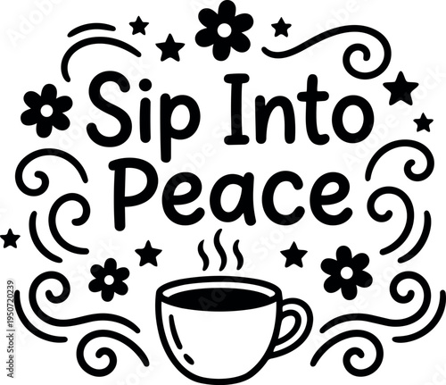 Black and white hand drawn sip into peace phrase with steaming coffee cup surrounded by decorative flowers and stars vector art