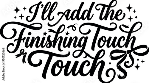 Decorative calligraphy lettering phrase ill add the finishing touch with swirls stars and ribbon bow vector art design