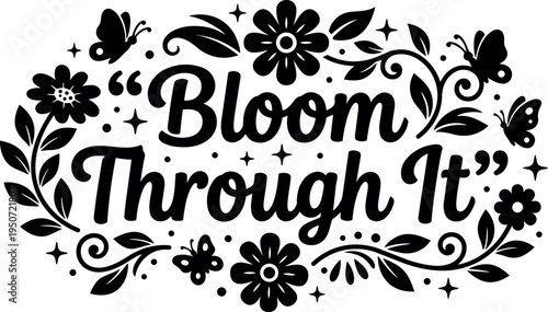 Inspirational floral vector design with blooming flowers and butterflies surrounding motivation quote bloom through it