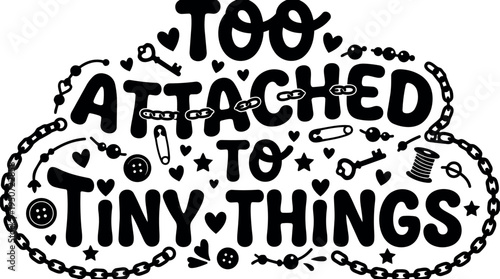 Black and white vector art lettering too attached to tiny things with keys buttons chains and hearts decorative composition