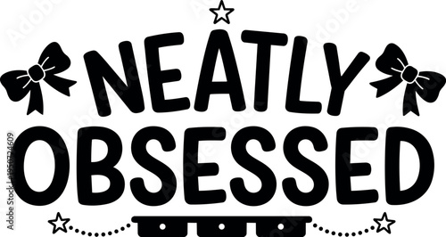 Black and white vector art typography saying neatly obsessed with star and bow decorations symmetrical design