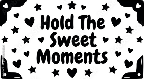 Black handwritten style hold the sweet moments phrase surrounded by multiple star and heart icons in corner decorative frame