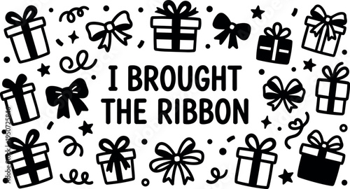 Black and white vector art of gift boxes and ribbons surrounding text i brought the ribbon festive celebration design