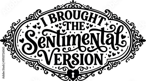 Elegant ornamental frame with hand lettering phrase i brought the sentimental version decorative flourishes romantic style