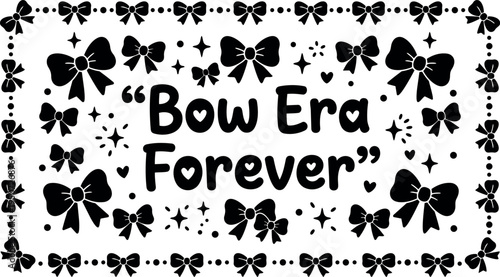 Hand drawn black bow shapes surrounding handwritten phrase bow era forever with heart details and sparkles decorative frame vector art