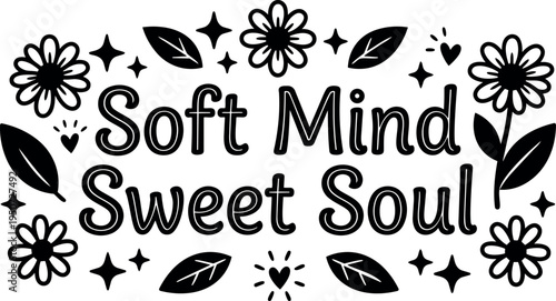 Hand drawn black and white lettering soft mind sweet soul surrounded by flowers leaves and stars decorative floral vector art