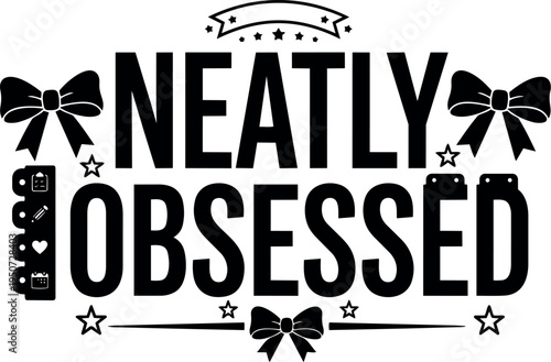 Black and white minimalist vector art neatly obsessed text with decorative bows stars and planner icons