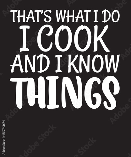 That's What I Do I Cook And I Know Things T-Shirt