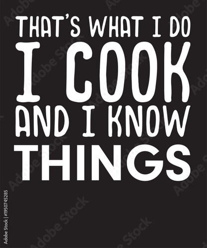 That's What I Do I Cook And I Know Things T-Shirt
