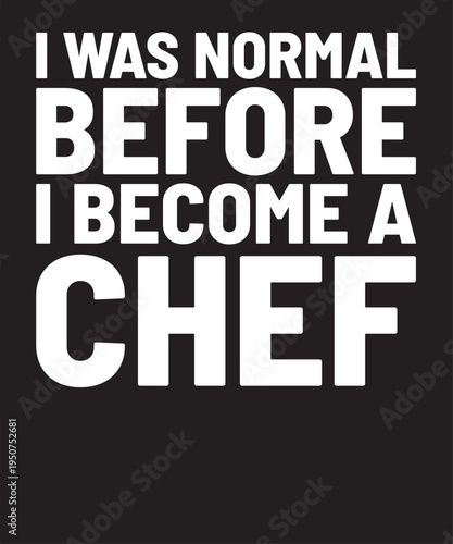 I Was Normal Before I Become A Chef T-Shirt