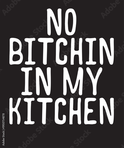 No Bitchin In My Kitchen T-Shirt
