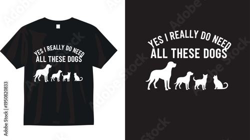 Yes I Really Do Need All These Dogs Funny Dog Lover Typography T Shirt Vector Illustration Design For Pet Owners