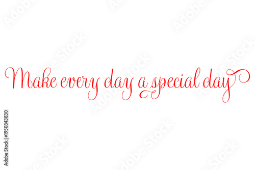 Make every day a special day - Make every day a special day words on white background, calligraphy, handwritten, vector
