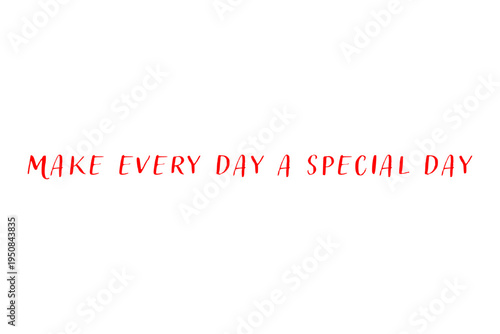 Make every day a special day - Make every day a special day words on white background, calligraphy, handwritten, vector
