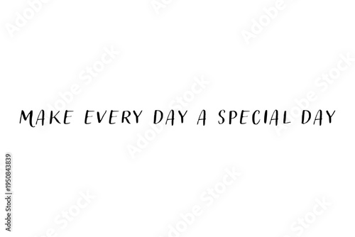 Make every day a special day - Make every day a special day words on white background, calligraphy, handwritten, vector
