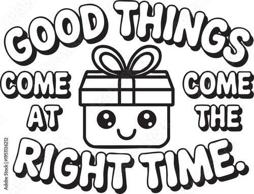 Gift box with smiling face and text Good come at the right time in bold lettering Keywords: gift