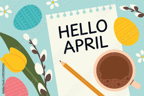 hell april written on a spiral notebook with tulip, catkins, easter eggs, pencil and coffee -vector illustration