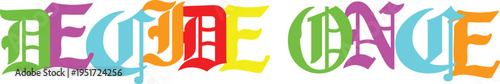 Decide once phrase in old english gothic font with colorful letterforms