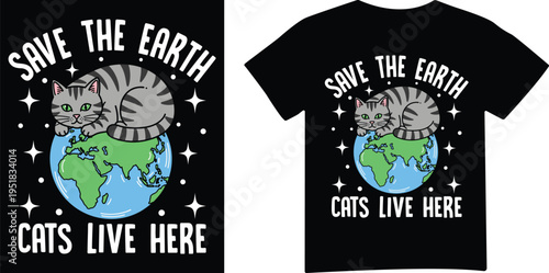 Save the earth cats live here illustration with cat on planet earth t shirt design