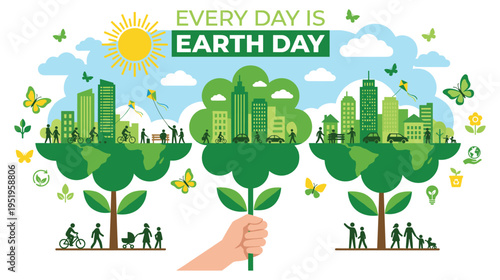 Every day is earth day. global environmental care and planting trees for future