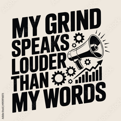 My Grind Speaks Louder Than My Words Hustle Motivation Goal T Shirt Design