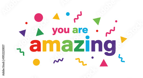 Colorful "You Are Amazing" Text with Confetti and Shapes